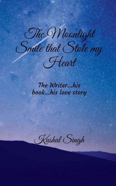 Cover for Kushal Singh · The Moonlight Smile that Stole my Heart: The Writer...his book....his love story! (Paperback Bog) (2022)