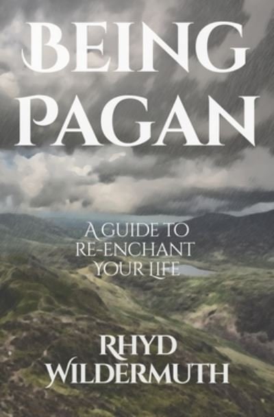 Cover for Rhyd Wildermuth · Being Pagan: A Guide to Re-Enchant Your Life (Paperback Book) (2021)