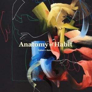 Anatomy of Habit · Ciphers + Axioms (LP) (2019)