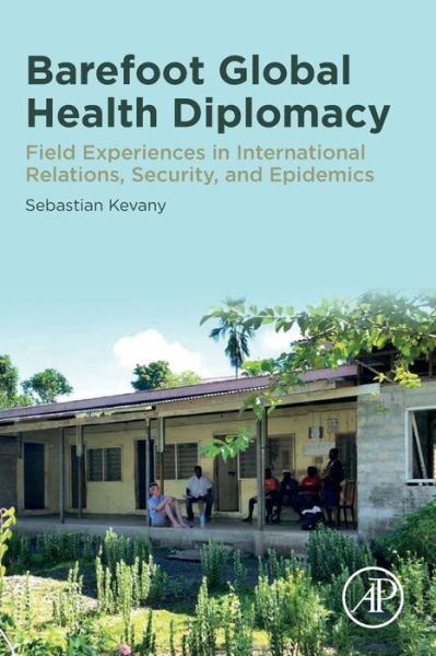 Cover for Kevany, Sebastian (Professor, Asia-Pacific Center for Security Studies, Honolulu, Hawaii) · Barefoot Global Health Diplomacy: Field Experiences in International Relations, Security, and Epidemics (Paperback Book) (2020)