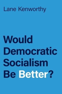 Cover for Kenworthy, Lane (Professor of Sociology and Yankelovich Chair in Social Thought, Professor of Sociology and Yankelovich Chair in Social Thought, University of California-San Diego) · Would Democratic Socialism Be Better? (Pocketbok) (2022)