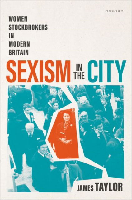 Sexism in the City: Women Stockbrokers in Modern Britain - Taylor, James (Professor in Modern British History, Lancaster University) - Books - Oxford University Press - 9780198879817 - March 27, 2025