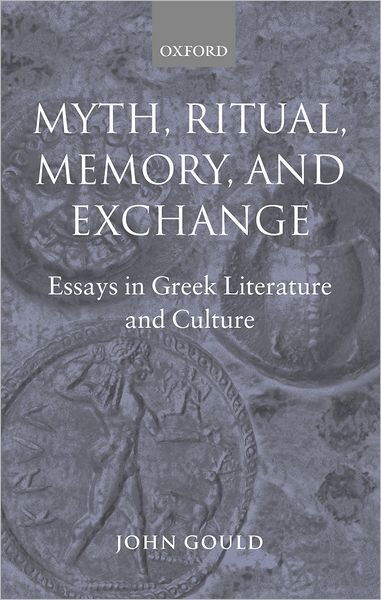 Cover for Gould, John (Emeritus Professor, Emeritus Professor, University of Bristol) · Myth, Ritual, Memory, and Exchange: Essays in Greek Literature and Culture (Paperback Bog) (2003)