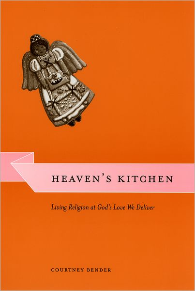 Cover for Bender, Courtney (Columbia University) · Heaven's Kitchen: Living Religion at God's Love We Deliver - Morality and Society Series (Hardcover Book) (2003)