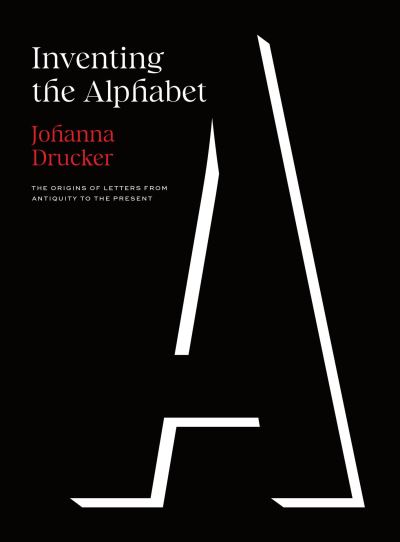 Cover for Johanna Drucker · Inventing the Alphabet: The Origins of Letters from Antiquity to the Present (Hardcover Book) (2022)