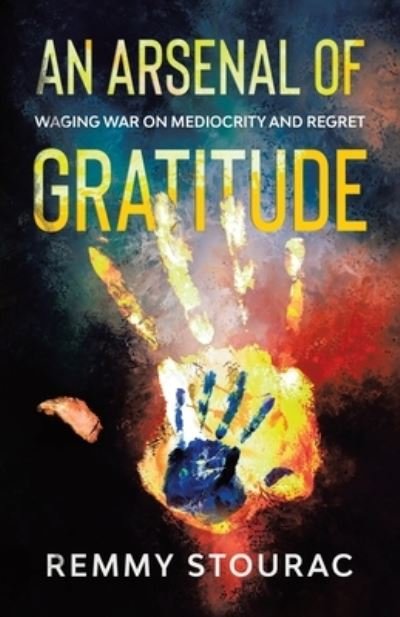 Cover for Remmy Stourac · An Arsenal of Gratitude : Waging War on Mediocrity and Regret (Paperback Book) (2020)