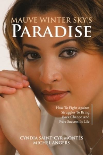 Cover for Cyndia Saint-Cyr Montès · Mauve Winter Sky's Paradise : How To Fight Against Struggles To Bring Back Chance And Pure Success In Life (Paperback Book) (2021)