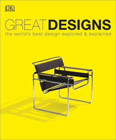 Great Designs: The World's Best Design Explored and Explained - DK History Changers - Dk - Bücher - Dorling Kindersley Ltd - 9780241298817 - 2. Mai 2019