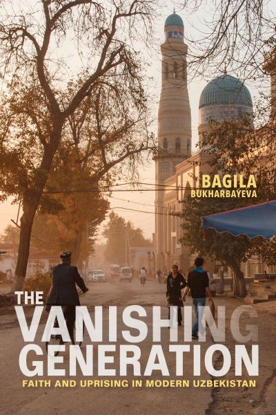 Cover for Bagila Bukharbayeva · The Vanishing Generation Faith and Uprising in Modern Uzbekistan (Paperback Book) (2019)