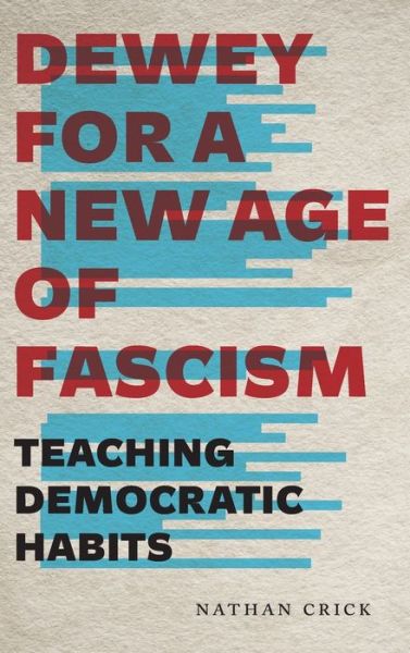 Cover for Nathan Crick · Dewey for a New Age of Fascism: Teaching Democratic Habits - Rhetoric and Democratic Deliberation (Hardcover Book) (2019)