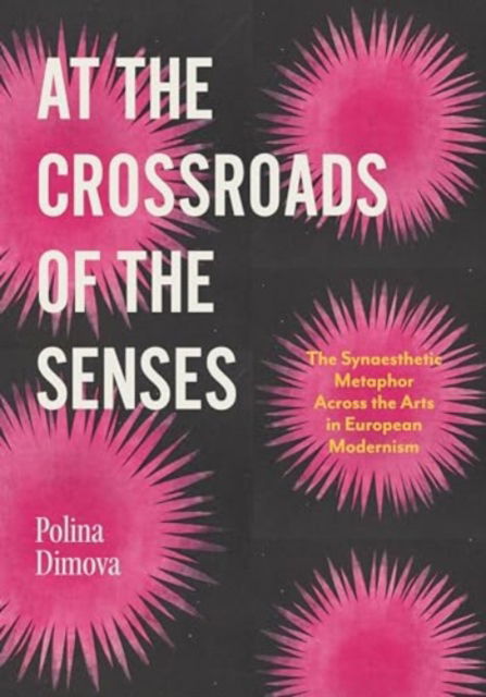 Cover for Polina Dimova · At the Crossroads of the Senses: The Synaesthetic Metaphor Across the Arts in European Modernism - Perspectives on Sensory History (Hardcover Book) (2024)