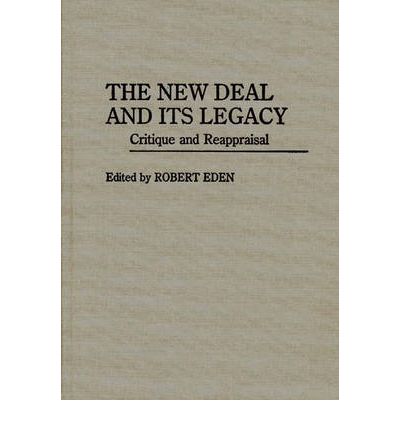 Cover for Robert Eden · The New Deal and Its Legacy: Critique and Reappraisal - Contributions in American History (Hardcover Book) (1989)