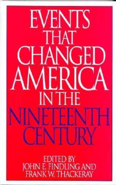 Cover for John E. Findling · Events That Changed America in the Nineteenth Century - The Greenwood Press &quot;Events That Changed America&quot; Series (Hardcover Book) (1997)