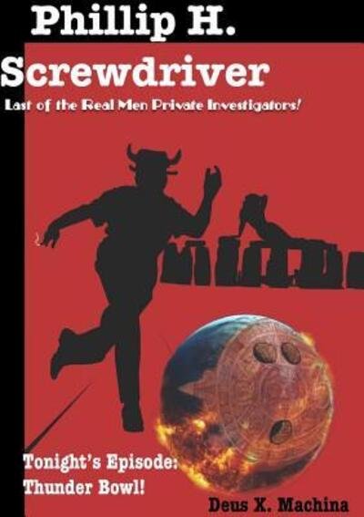 Cover for Deus X Machina · The Gratuitous Adventures of Phillip H. Screwdriver, Last of the Real Men Private Investigators! Thunder Bowl! (Taschenbuch) (2018)