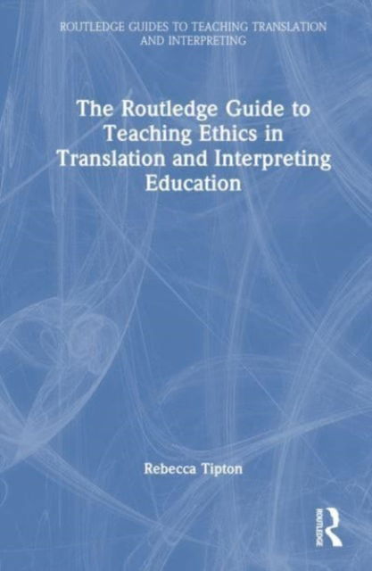 Cover for Tipton, Rebecca (University of Manchester, UK) · The Routledge Guide to Teaching Ethics in Translation and Interpreting Education - Routledge Guides to Teaching Translation and Interpreting (Hardcover bog) (2024)