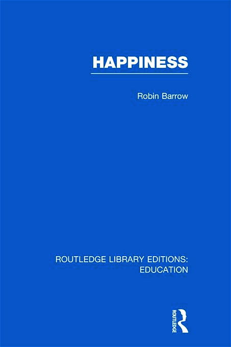 Cover for Barrow, Robin (Simon Fraser University, British Columbia, Canada) · Happiness (RLE Edu K) - Routledge Library Editions: Education (Hardcover Book) (2011)