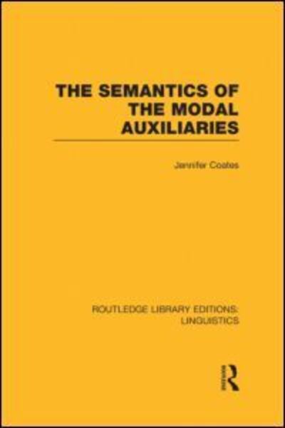 Cover for Jennifer Coates · The Semantics of the Modal Auxiliaries (RLE Linguistics B: Grammar) - Routledge Library Editions: Linguistics (Hardcover Book) (2013)