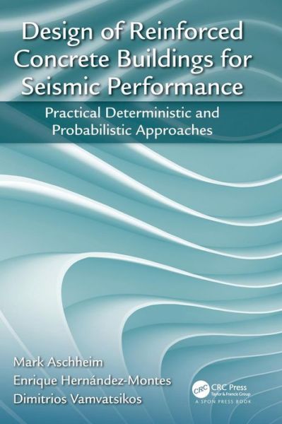 Cover for Aschheim, Mark (Santa Clara University, California, USA) · Design of Reinforced Concrete Buildings for Seismic Performance: Practical Deterministic and Probabilistic Approaches (Gebundenes Buch) (2019)