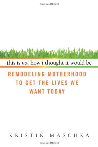 Cover for Kristin Maschka · This is Not How I Thought It Would Be: Remodeling Motherhood to Get the Lives We Want Today (Paperback Book) [Original edition] (2009)
