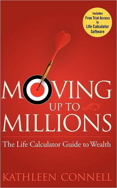 Moving Up to Millions: The Life Calculator Guide to Wealth - Kathleen Connell - Books - John Wiley & Sons Inc - 9780470131817 - September 18, 2007
