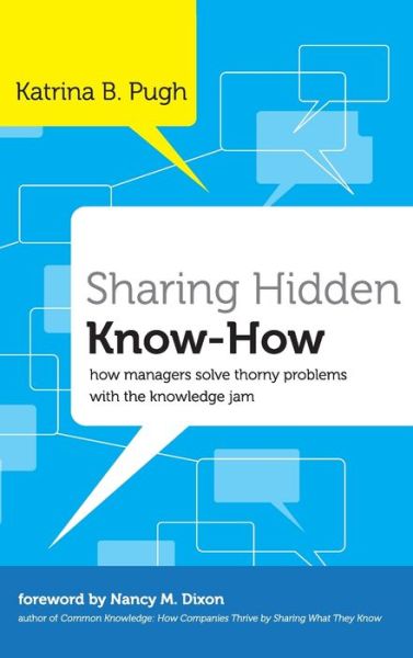 Cover for Katrina Pugh · Sharing Hidden Know-How: How Managers Solve Thorny Problems With the Knowledge Jam - Jossey-Bass Leadership Series (Hardcover Book) (2011)
