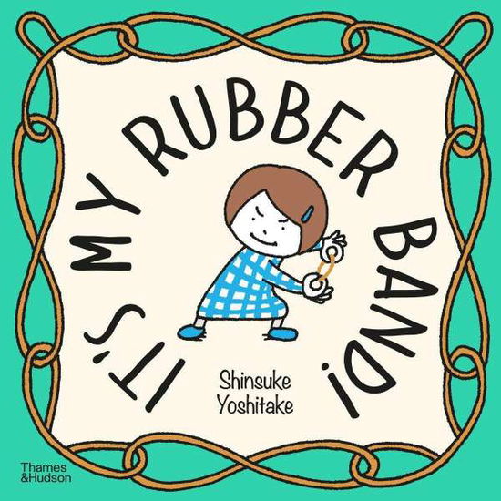 It's My Rubber Band! - Shinsuke Yoshitake - Books - Thames & Hudson Ltd - 9780500652817 - March 31, 2022