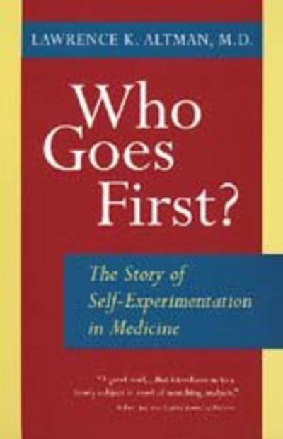 Cover for Lawrence K. Altman · Who Goes First?: The Story of Self-Experimentation in Medicine (Paperback Book) (1998)