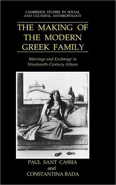 Cover for Cassia, Paul Sant (University of Cambridge) · The Making of the Modern Greek Family: Marriage and Exchange in Nineteenth-Century Athens - Cambridge Studies in Social and Cultural Anthropology (Hardcover Book) (1991)
