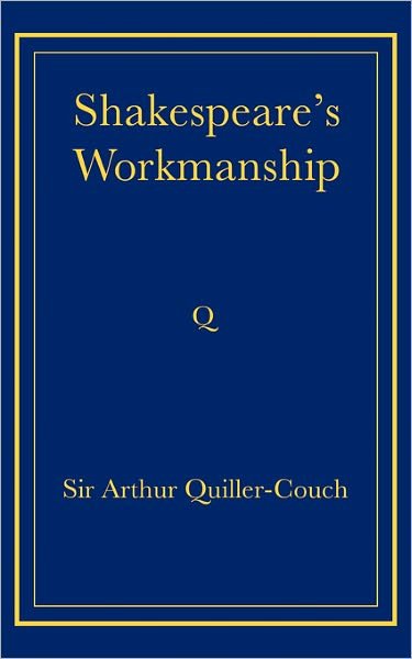 Shakespeare's Workmanship - Arthur Quiller-Couch - Livros - Cambridge University Press - 9780521736817 - 18 de setembro de 2008