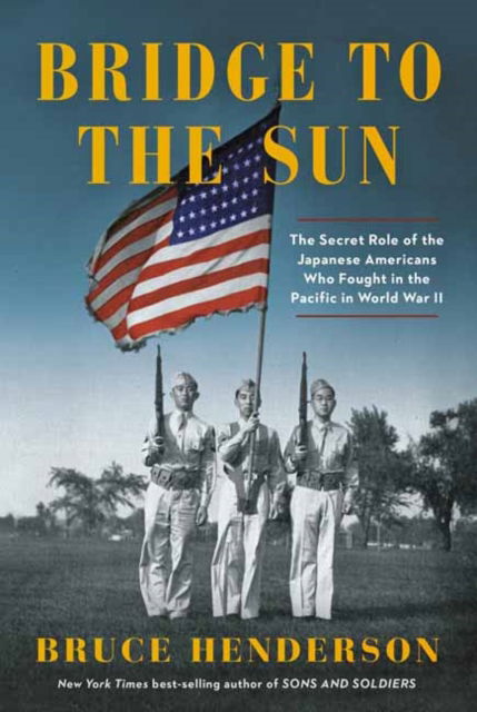 Cover for Bruce Henderson · Bridge to the Sun: The Secret Role of the Japanese Americans Who Fought in the Pacific in World War II (Hardcover Book) (2022)