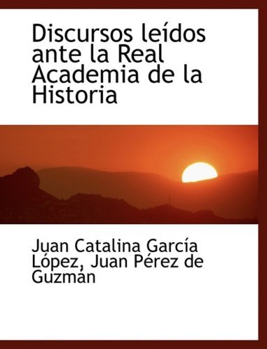 Discursos Leasdos Ante La Real Academia De La Historia - Juan Pacre Catalina Garcasa La³pez - Books - BiblioLife - 9780554464817 - August 21, 2008
