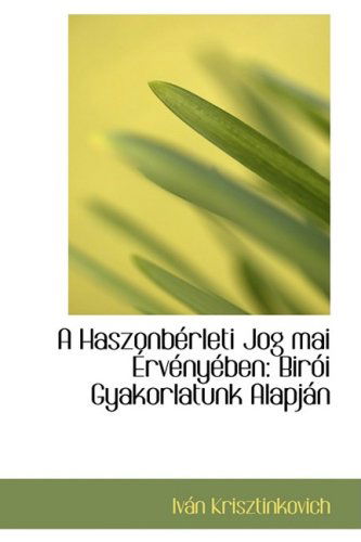 A Haszonbacrleti Jog Mai A?rvacnyacben: Bira³i Gyakorlatunk Alapjain - Ivain Krisztinkovich - Books - BiblioLife - 9780554617817 - August 20, 2008