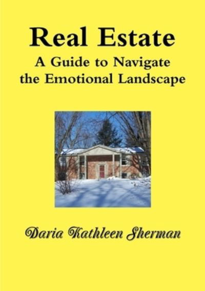 Cover for Daria Sherman · REAL ESTATE a Guide to Navigate the Emotional Landscape (Book) (2010)