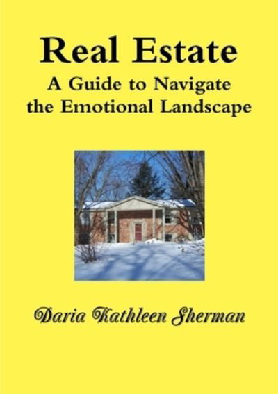 REAL ESTATE a Guide to Navigate the Emotional Landscape - Daria Sherman - Książki - Lulu Press, Inc. - 9780557629817 - 24 sierpnia 2010