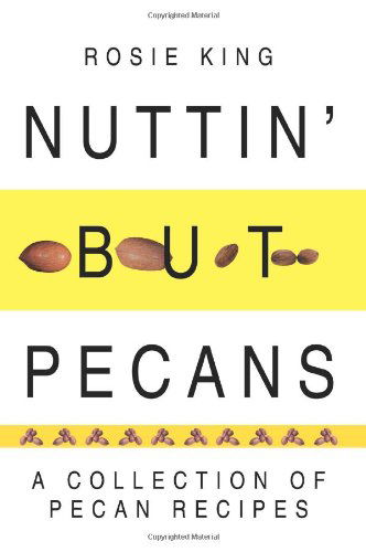 Cover for Rosie King · Nuttin' but Pecans: a Collection of Pecan Recipes (Paperback Book) (2004)
