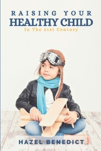Raising Your Healthy Child - Hazel Benedict - Livres - Thorpe Bowker - 9780645218817 - 19 juillet 2021