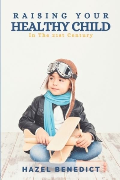 Raising Your Healthy Child - Hazel Benedict - Books - Thorpe Bowker - 9780645218817 - July 19, 2021
