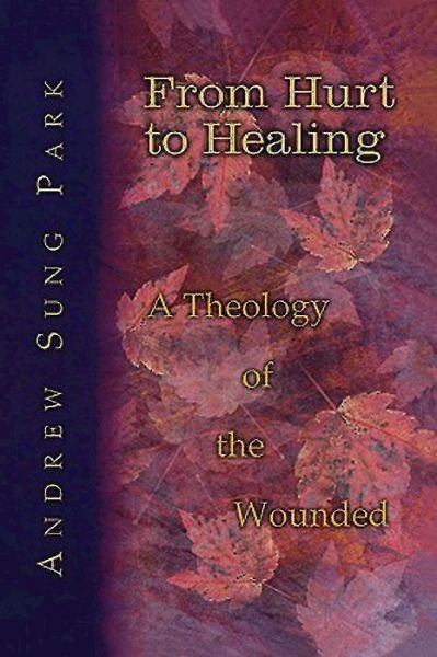 Cover for Andrew S. Park · From Hurt to Healing: a Theology of the Wounded (Paperback Book) (2004)