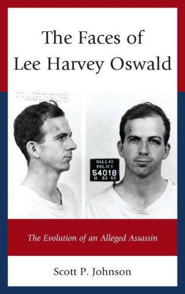 Cover for Scott P. Johnson · The Faces of Lee Harvey Oswald: The Evolution of an Alleged Assassin (Hardcover Book) (2013)