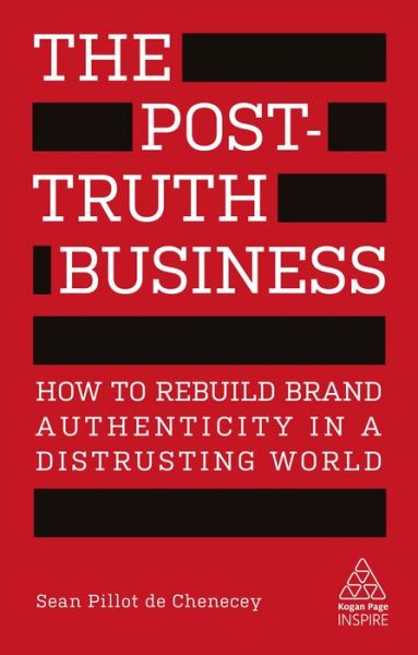 Cover for Sean Pillot de Chenecey · The Post-Truth Business: How to Rebuild Brand Authenticity in a Distrusting World - Kogan Page Inspire (Paperback Book) (2018)