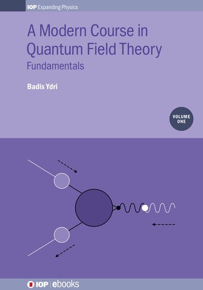 Cover for Ydri, Badis (Annaba University, Annaba, Algeria) · A Modern Course in Quantum Field Theory, Volume 1: Fundamentals - IOP Expanding Physics (Gebundenes Buch) (2019)