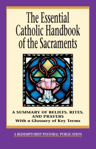 Essential Catholic Hb of Sacraments: a Summary of Beliefs, Rites, and Prayers (Essential (Liguori)) - Redemptorist Pastoral Publication - Boeken - Liguori - 9780764807817 - 3 augustus 2001