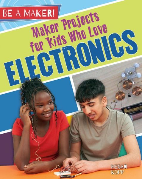 Cover for Megan Kopp · Maker Projects for Kids Who Love Electronics - Be a Maker! (Paperback Book) (2016)