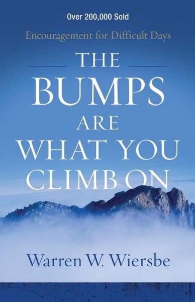 Cover for Warren W. Wiersbe · The Bumps Are What You Climb On – Encouragement for Difficult Days (Pocketbok) [Repackaged edition] (2016)