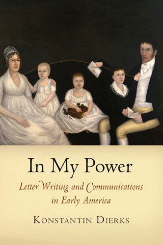 Cover for Konstantin Dierks · In My Power: Letter Writing and Communications in Early America - Early American Studies (Paperback Book) (2011)