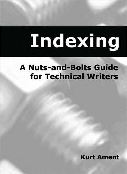 Cover for Ament, Kurt (Infotektur (Germany), former Hewlett Packard &amp; Boeing) · Indexing: A Nuts-and-Bolts Guide for Technical Writers (Paperback Book) (2007)