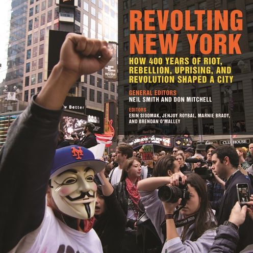 Cover for Revolting New York: How 400 Years of Riot, Rebellion, Uprising, and Revolution Shaped a City - Geographies of Justice and Social Transformation Series (Hardcover Book) (2018)