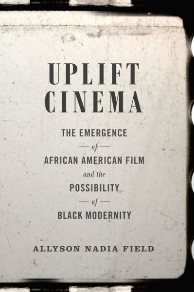 Cover for Allyson Nadia Field · Uplift Cinema: The Emergence of African American Film and the Possibility of Black Modernity (Paperback Book) (2015)
