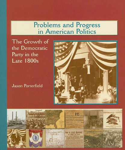 Cover for Jason Porterfield · Problems and Progress in American Politics: the Growth of the Democratic Party in the Late 1800s (America's Industrial Society in the Nineteenth Century) (Paperback Book) (2004)