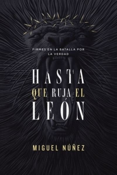 Cover for Nunez Miguel Nunez Dr. · Hasta que ruja el Leon: Firmes en la batalla por la verdad (Paperback Book) (2022)